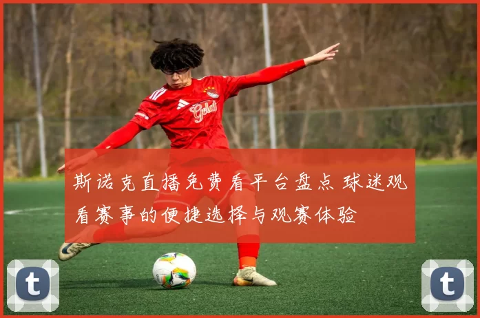 斯诺克直播免费看平台盘点 球迷观看赛事的便捷选择与观赛体验