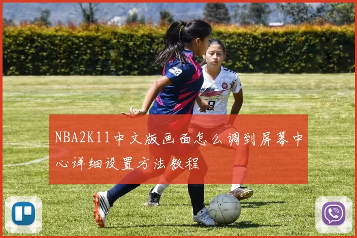 NBA2K11中文版画面怎么调到屏幕中心详细设置方法教程