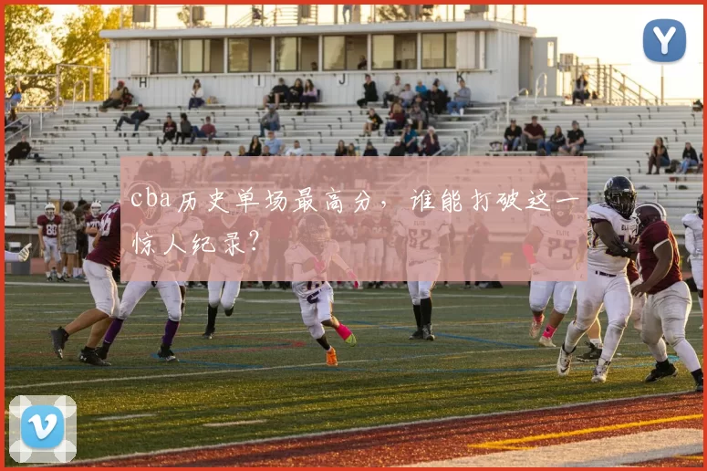 cba历史单场最高分,谁能打破这一惊人纪录?