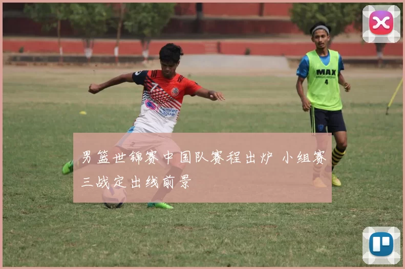 男篮世锦赛中国队赛程出炉 小组赛三战定出线前景