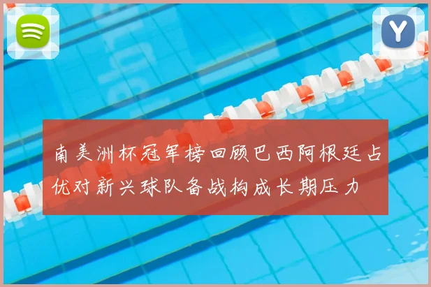 南美洲杯冠军榜回顾巴西阿根廷占优对新兴球队备战构成长期压力